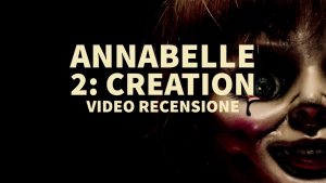 YOUTUBE Annabelle 2 Creation video recensione: il ritorno della bambola horror