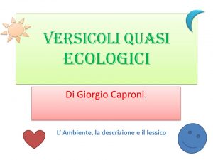Versicoli quasi ecologici, TESTO della poesia di Giorgio Caproni analisi del testo maturità 2017